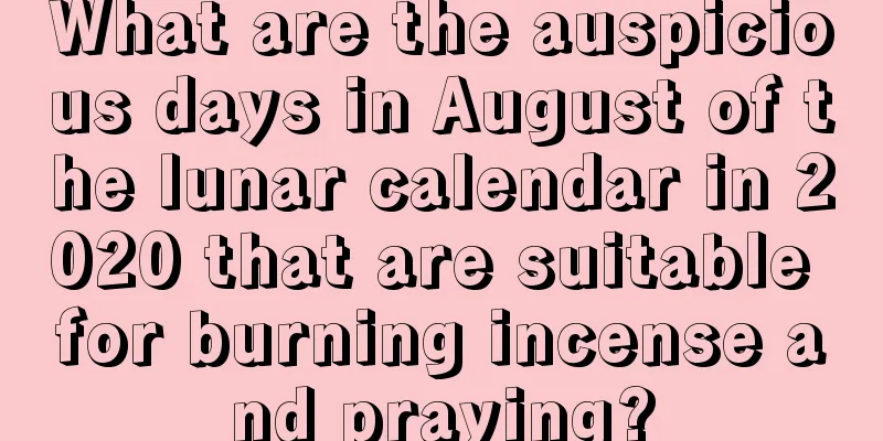 What are the auspicious days in August of the lunar calendar in 2020 that are suitable for burning incense and praying?