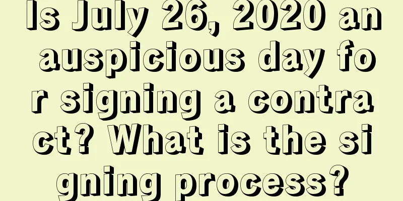 Is July 26, 2020 an auspicious day for signing a contract? What is the signing process?