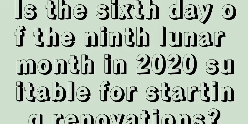 Is the sixth day of the ninth lunar month in 2020 suitable for starting renovations?