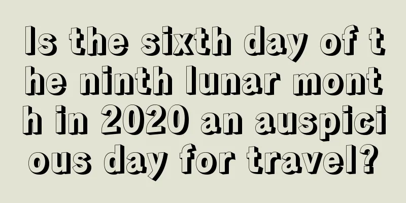 Is the sixth day of the ninth lunar month in 2020 an auspicious day for travel?