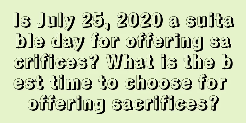 Is July 25, 2020 a suitable day for offering sacrifices? What is the best time to choose for offering sacrifices?
