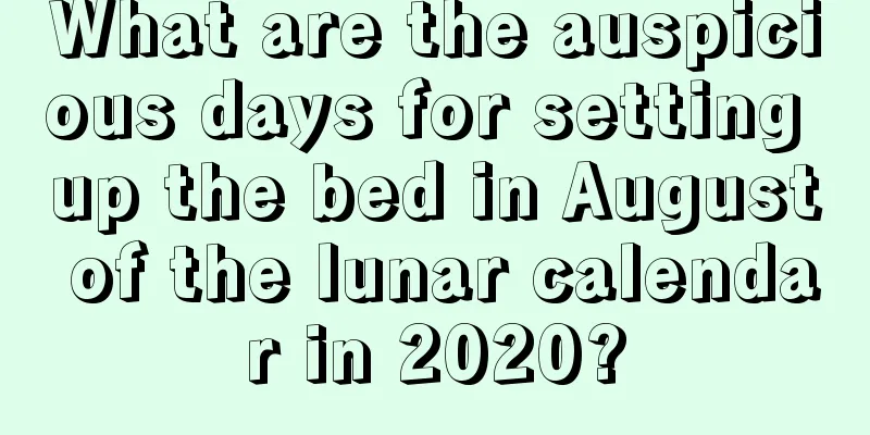 What are the auspicious days for setting up the bed in August of the lunar calendar in 2020?