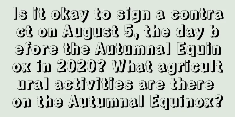 Is it okay to sign a contract on August 5, the day before the Autumnal Equinox in 2020? What agricultural activities are there on the Autumnal Equinox?