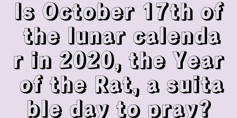 Is October 17th of the lunar calendar in 2020, the Year of the Rat, a suitable day to pray?