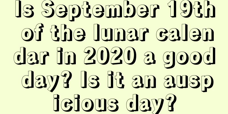 Is September 19th of the lunar calendar in 2020 a good day? Is it an auspicious day?