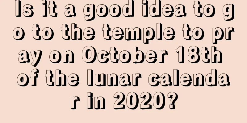 Is it a good idea to go to the temple to pray on October 18th of the lunar calendar in 2020?