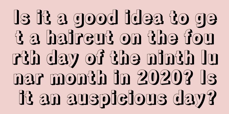 Is it a good idea to get a haircut on the fourth day of the ninth lunar month in 2020? Is it an auspicious day?