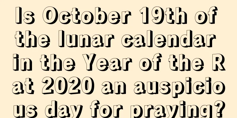 Is October 19th of the lunar calendar in the Year of the Rat 2020 an auspicious day for praying?