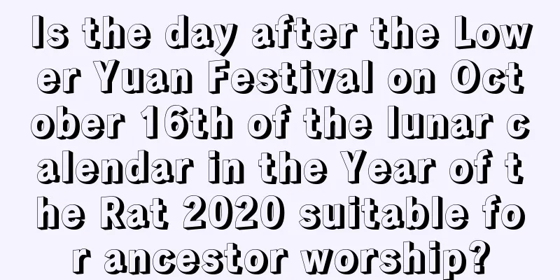Is the day after the Lower Yuan Festival on October 16th of the lunar calendar in the Year of the Rat 2020 suitable for ancestor worship?