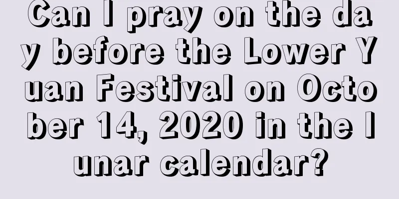 Can I pray on the day before the Lower Yuan Festival on October 14, 2020 in the lunar calendar?