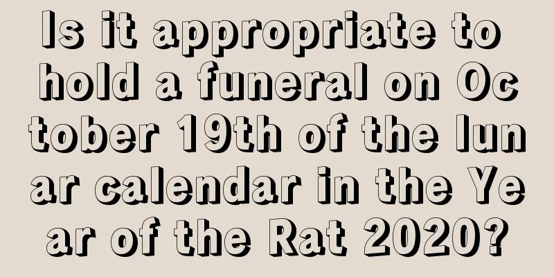 Is it appropriate to hold a funeral on October 19th of the lunar calendar in the Year of the Rat 2020?