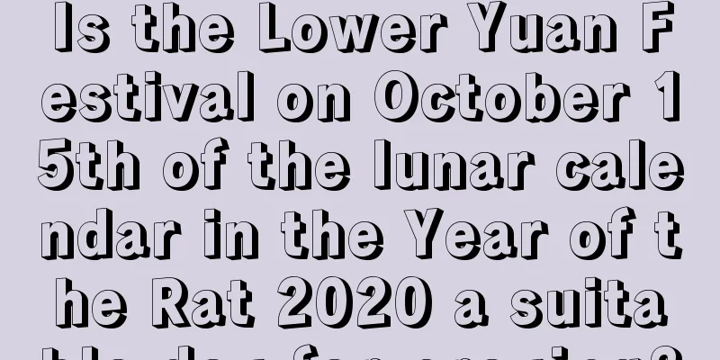 Is the Lower Yuan Festival on October 15th of the lunar calendar in the Year of the Rat 2020 a suitable day for praying?