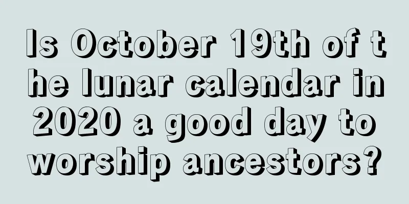 Is October 19th of the lunar calendar in 2020 a good day to worship ancestors?