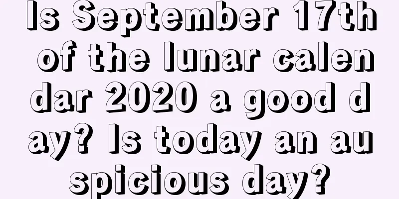 Is September 17th of the lunar calendar 2020 a good day? Is today an auspicious day?