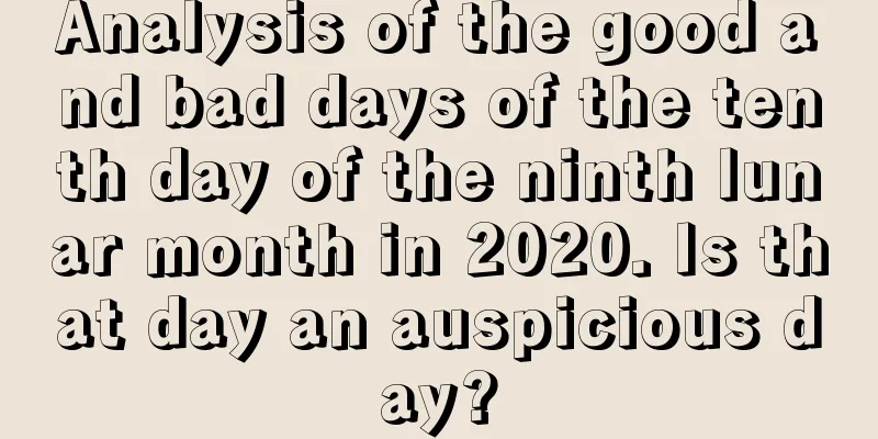Analysis of the good and bad days of the tenth day of the ninth lunar month in 2020. Is that day an auspicious day?