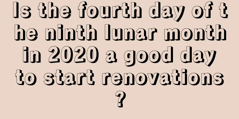 Is the fourth day of the ninth lunar month in 2020 a good day to start renovations?