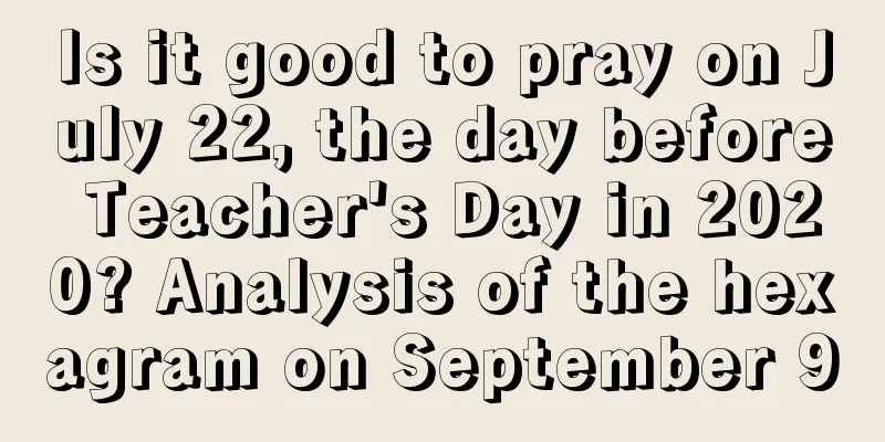 Is it good to pray on July 22, the day before Teacher's Day in 2020? Analysis of the hexagram on September 9