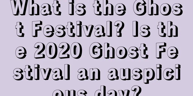 What is the Ghost Festival? Is the 2020 Ghost Festival an auspicious day?