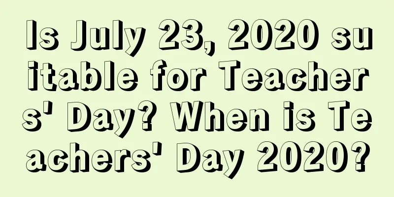 Is July 23, 2020 suitable for Teachers' Day? When is Teachers' Day 2020?