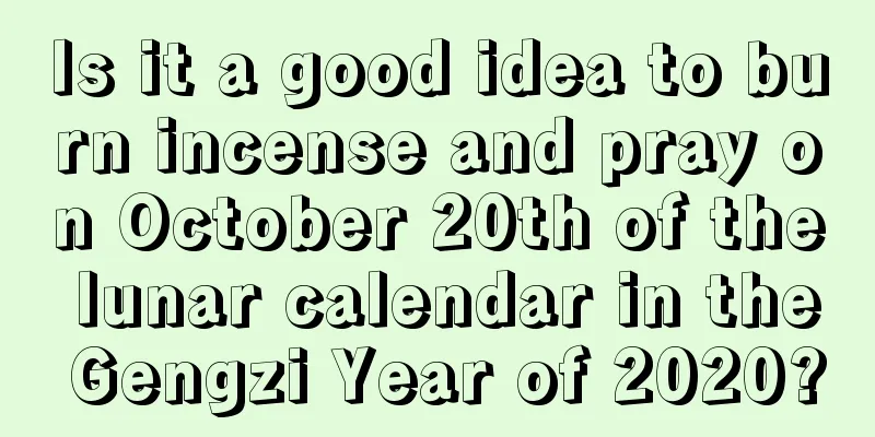 Is it a good idea to burn incense and pray on October 20th of the lunar calendar in the Gengzi Year of 2020?
