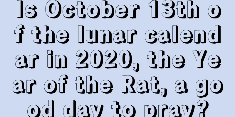 Is October 13th of the lunar calendar in 2020, the Year of the Rat, a good day to pray?
