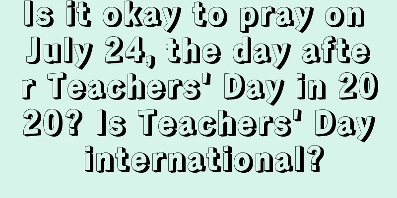 Is it okay to pray on July 24, the day after Teachers' Day in 2020? Is Teachers' Day international?