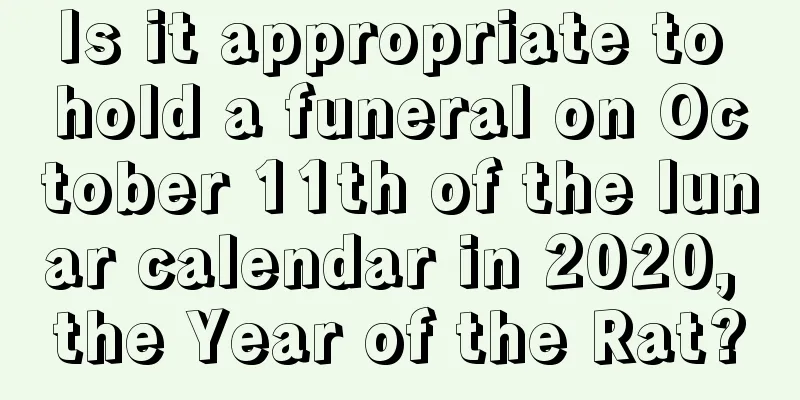 Is it appropriate to hold a funeral on October 11th of the lunar calendar in 2020, the Year of the Rat?