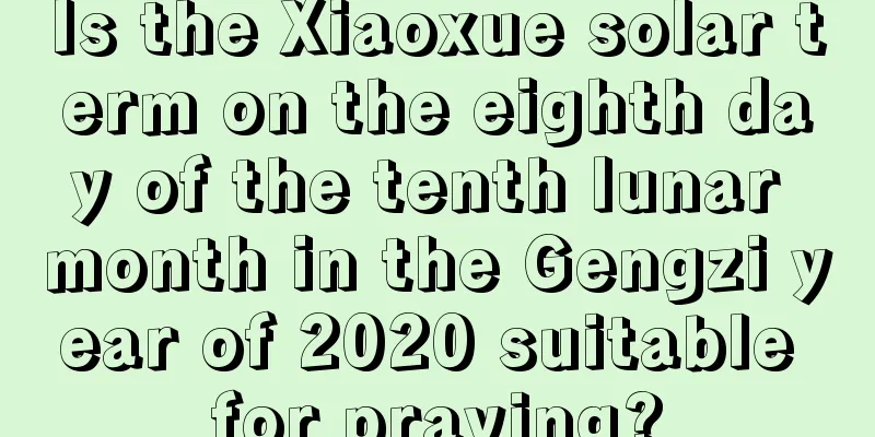 Is the Xiaoxue solar term on the eighth day of the tenth lunar month in the Gengzi year of 2020 suitable for praying?