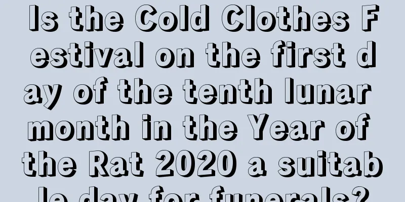 Is the Cold Clothes Festival on the first day of the tenth lunar month in the Year of the Rat 2020 a suitable day for funerals?