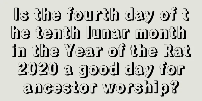 Is the fourth day of the tenth lunar month in the Year of the Rat 2020 a good day for ancestor worship?