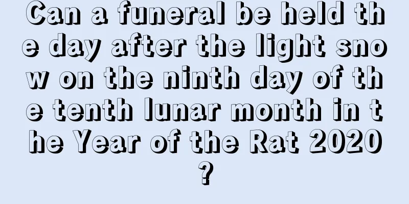 Can a funeral be held the day after the light snow on the ninth day of the tenth lunar month in the Year of the Rat 2020?