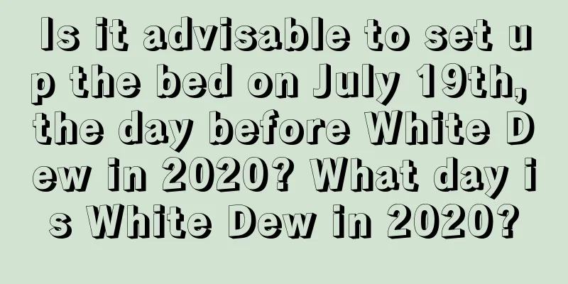 Is it advisable to set up the bed on July 19th, the day before White Dew in 2020? What day is White Dew in 2020?