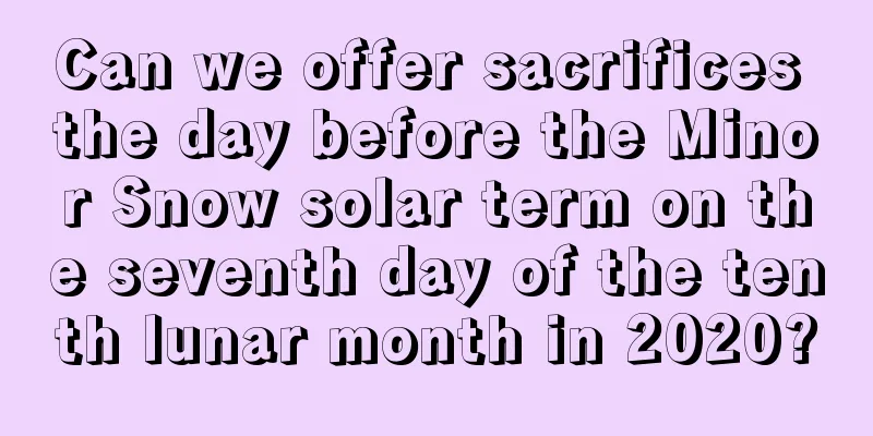 Can we offer sacrifices the day before the Minor Snow solar term on the seventh day of the tenth lunar month in 2020?
