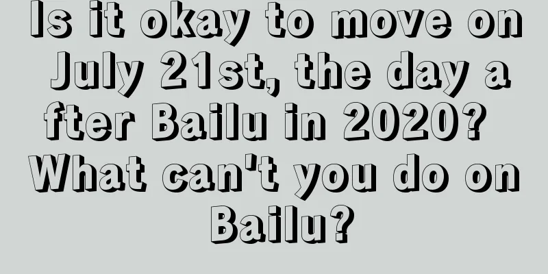 Is it okay to move on July 21st, the day after Bailu in 2020? What can't you do on Bailu?