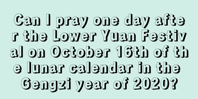 Can I pray one day after the Lower Yuan Festival on October 16th of the lunar calendar in the Gengzi year of 2020?