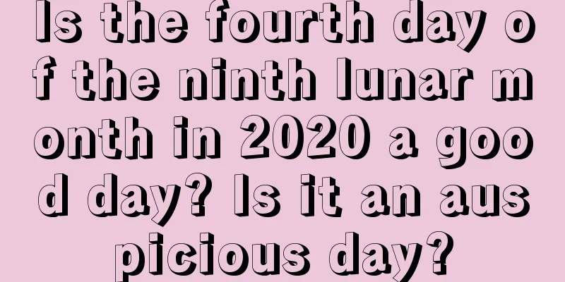 Is the fourth day of the ninth lunar month in 2020 a good day? Is it an auspicious day?