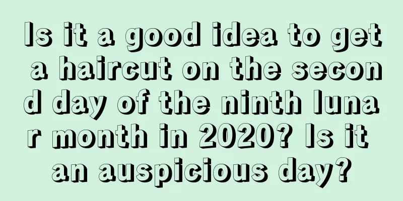 Is it a good idea to get a haircut on the second day of the ninth lunar month in 2020? Is it an auspicious day?