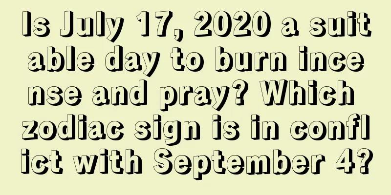 Is July 17, 2020 a suitable day to burn incense and pray? Which zodiac sign is in conflict with September 4?