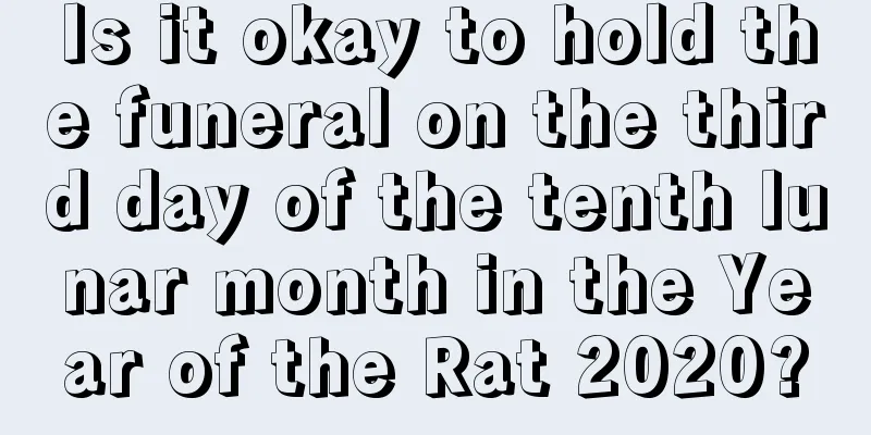 Is it okay to hold the funeral on the third day of the tenth lunar month in the Year of the Rat 2020?