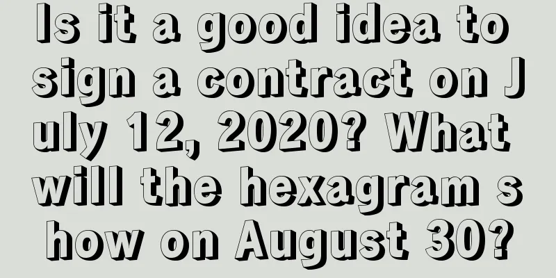 Is it a good idea to sign a contract on July 12, 2020? What will the hexagram show on August 30?