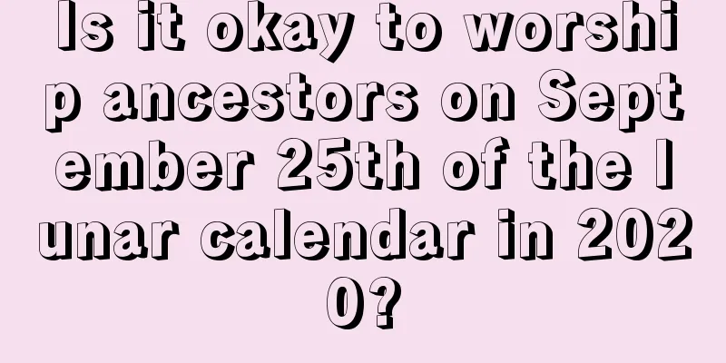 Is it okay to worship ancestors on September 25th of the lunar calendar in 2020?
