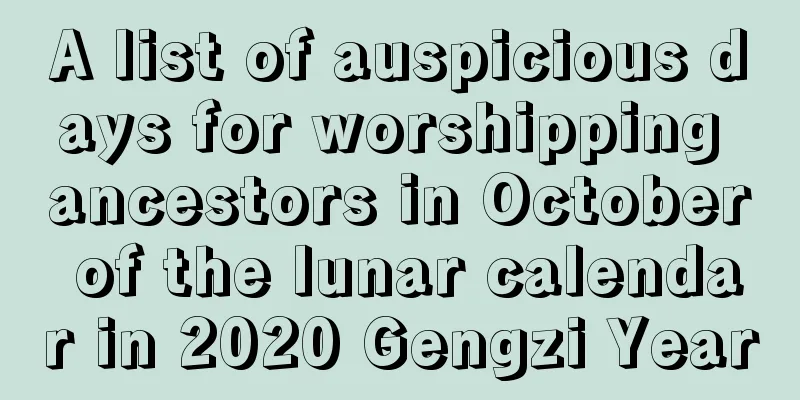 A list of auspicious days for worshipping ancestors in October of the lunar calendar in 2020 Gengzi Year