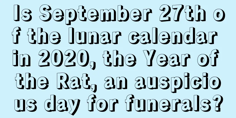 Is September 27th of the lunar calendar in 2020, the Year of the Rat, an auspicious day for funerals?