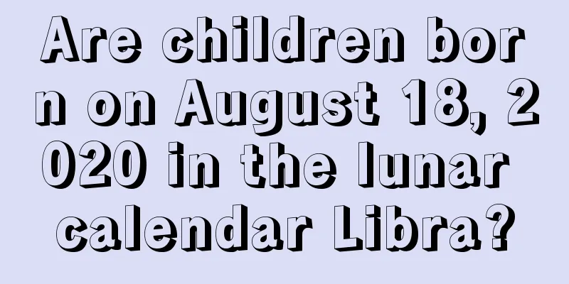 Are children born on August 18, 2020 in the lunar calendar Libra?