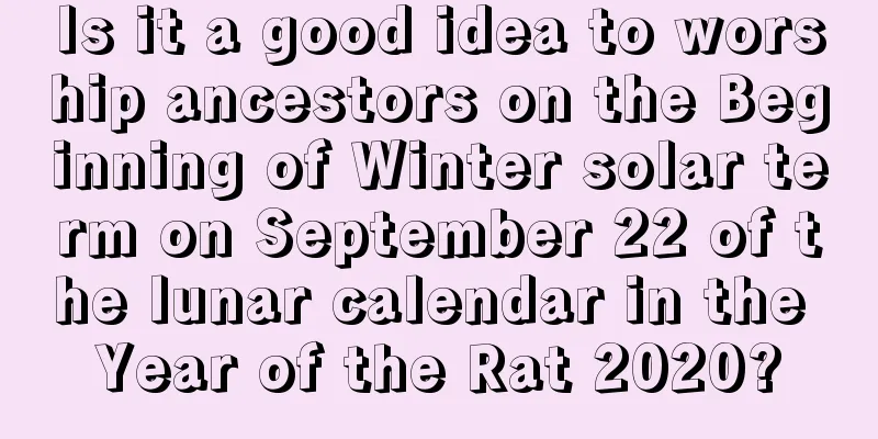 Is it a good idea to worship ancestors on the Beginning of Winter solar term on September 22 of the lunar calendar in the Year of the Rat 2020?