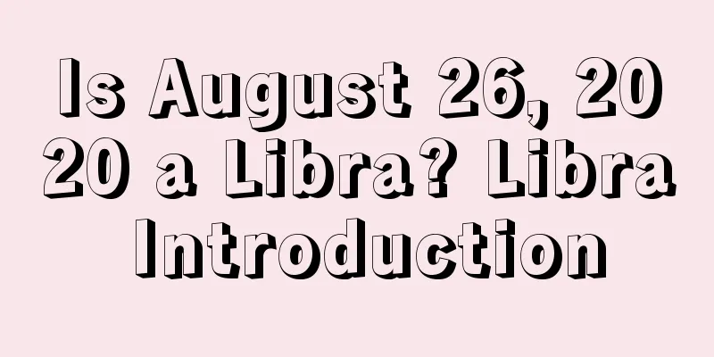 Is August 26, 2020 a Libra? Libra Introduction