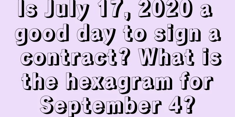 Is July 17, 2020 a good day to sign a contract? What is the hexagram for September 4?