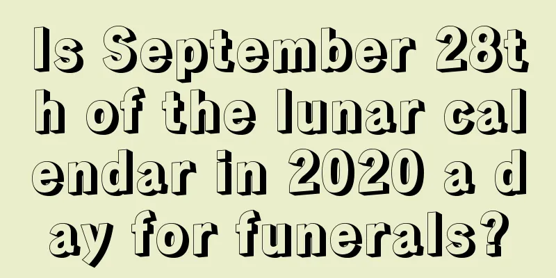 Is September 28th of the lunar calendar in 2020 a day for funerals?