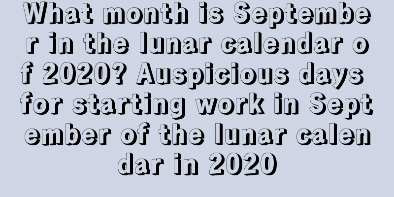 What month is September in the lunar calendar of 2020? Auspicious days for starting work in September of the lunar calendar in 2020