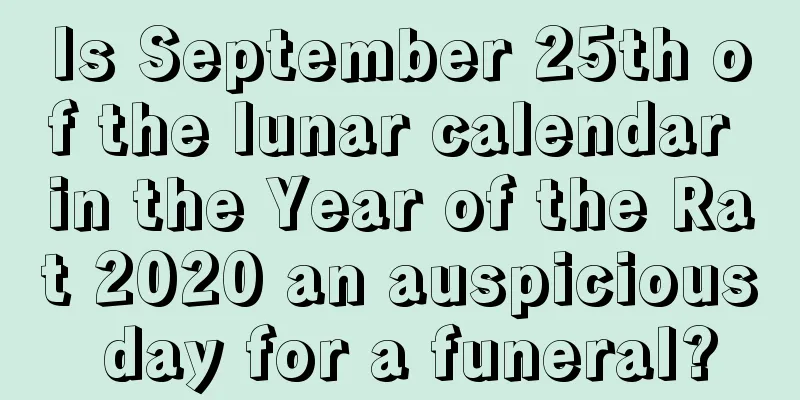 Is September 25th of the lunar calendar in the Year of the Rat 2020 an auspicious day for a funeral?